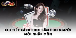 Chi tiết cách chơi Sâm cho người mới nhập môn